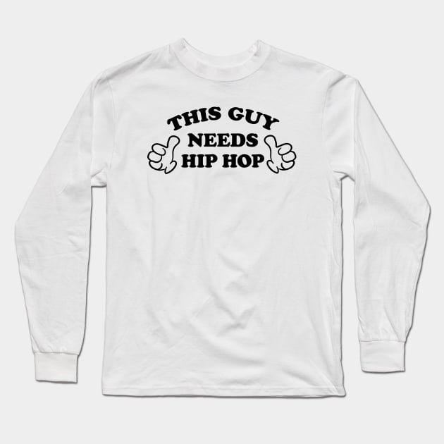 THIS GUY NEEDS HIP HOP Long Sleeve T-Shirt by ölümprints